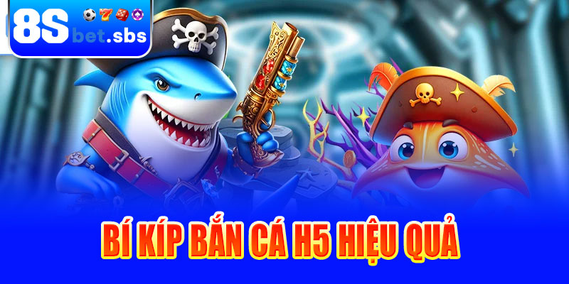 Bí kíp bắn cá H5 hiệu quả cùng cao thủ 8sBet