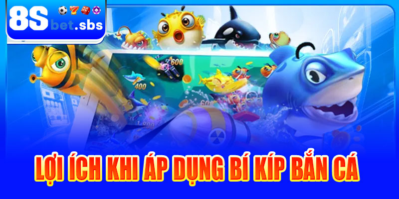 Lợi ích khi áp dụng bí kíp bắn cá H5 tại 8sBet