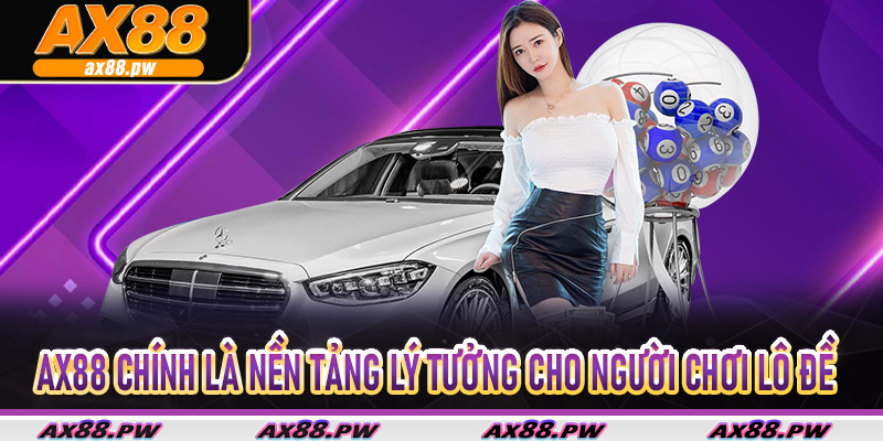 Ax88 chính là nền tảng lý tưởng cho người chơi lô đề