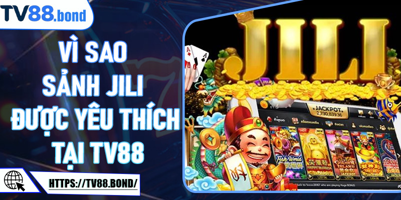 🏆 Vì Sao Sảnh JILI Được Yêu Thích Tại TV88