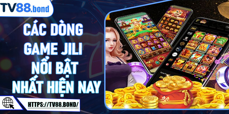 🎰 Các Dòng Game JILI Nổi Bật Nhất Hiện Nay