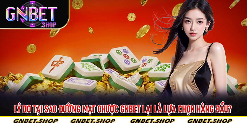 Lý do tại sao Đường mạt chược Gnbet lại là lựa chọn hàng đầu?