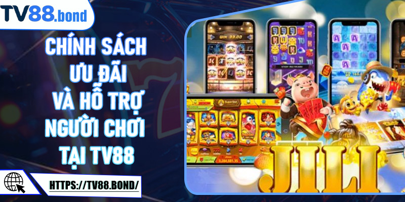 🎁 Chính Sách Ưu Đãi Và Hỗ Trợ Người Chơi Tại TV88