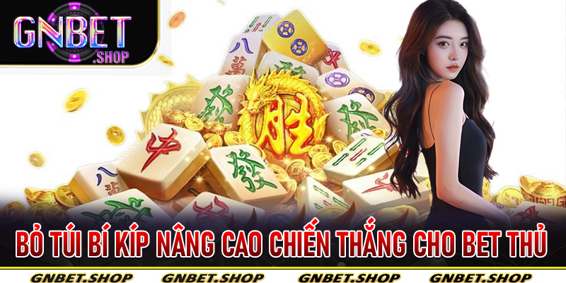 Bỏ túi bí kíp nâng cao chiến thắng cho bet thủ tham gia Đường Mạt Chược Gnbet