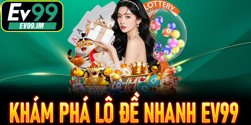 Khám phá Lô Đề Nhanh EV99 từ cơ bản đến siêu tốc