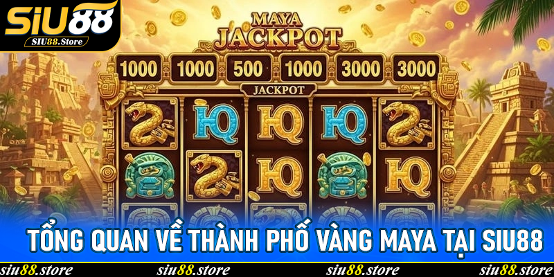 Tổng quan về Thành Phố Vàng Maya tại Siu88