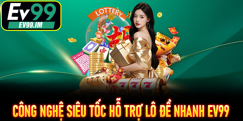 Công nghệ siêu tốc hỗ trợ Lô Đề Nhanh EV99