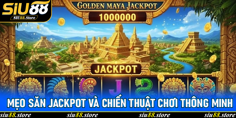 Mẹo săn jackpot và chiến thuật chơi thông minh