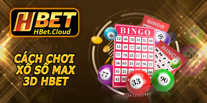 Cách Chơi Xổ Số Max 3D HBET
