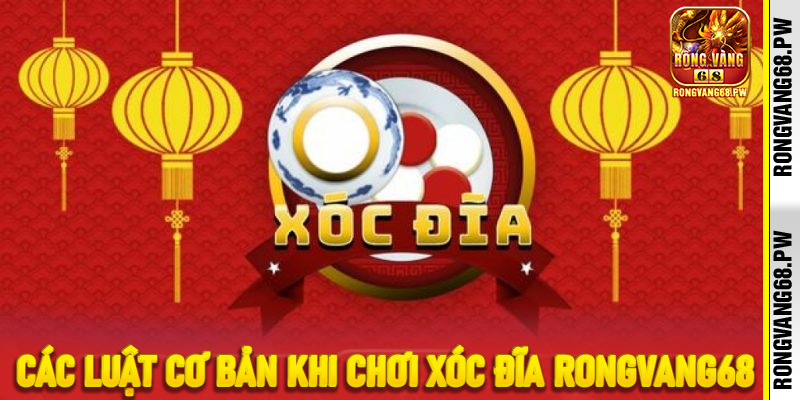 Các luật cơ bản khi chơi Xóc Đĩa Rongvang68